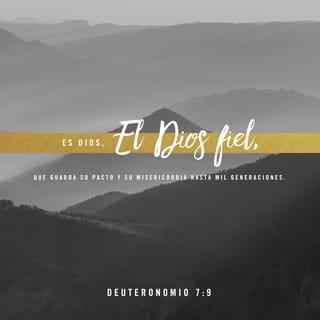 Deuteronomio 7:9 - Conoce, pues, que Jehová tu Dios es Dios, Dios fiel, que guarda el pacto y la misericordia a los que le aman y guardan sus mandamientos, hasta mil generaciones