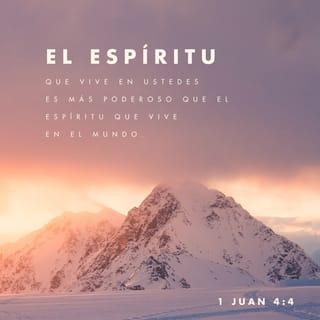 1 Juan 4:4 - Hijitos, ustedes son de Dios, y han vencido a esos falsos profetas, porque mayor es el que está en ustedes que el que está en el mundo.