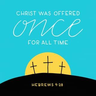 Hebrews 9:27-28 - Just as people are destined to die once, and after that to face judgment, so Christ was sacrificed once to take away the sins of many; and he will appear a second time, not to bear sin, but to bring salvation to those who are waiting for him.