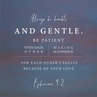 Ephesians 4:2-4 - Be completely humble and gentle; be patient, bearing with one another in love. Make every effort to keep the unity of the Spirit through the bond of peace. There is one body and one Spirit, just as you were called to one hope when you were called