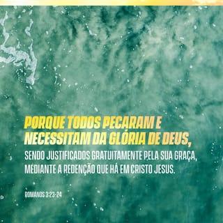 Romanos 3:23-24 - Todos pecaram e estão afastados da presença gloriosa de Deus. Mas, pela sua graça e sem exigir nada, Deus aceita todos por meio de Cristo Jesus, que os salva.