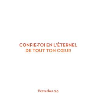 Proverbes 3:5-6 - Ne t’appuie pas sur ton intelligence, mais de tout ton cœur, mets ta confiance dans le SEIGNEUR. Reconnais-le dans tout ce que tu fais, et lui, il guidera tes pas.