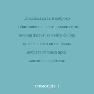 1 Тимотей 6:12 - Подвизавай се в доброто войнствуване на вярата; хвани се за вечния живот, на който си бил призван, като си направил добрата изповед пред мнозина свидетели.