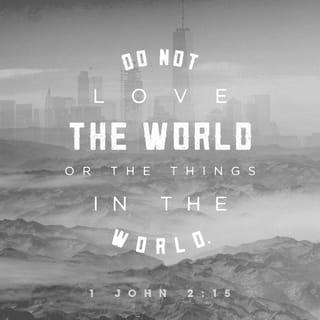 1 John 2:15-16 - Do not love the world or anything in the world. If anyone loves the world, love for the Father is not in them. For everything in the world—the lust of the flesh, the lust of the eyes, and the pride of life—comes not from the Father but from the world.