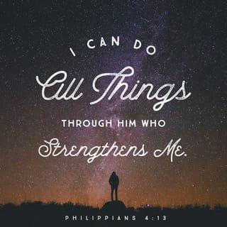 Philippians 4:13 - I can do all things through him who strengthens me.