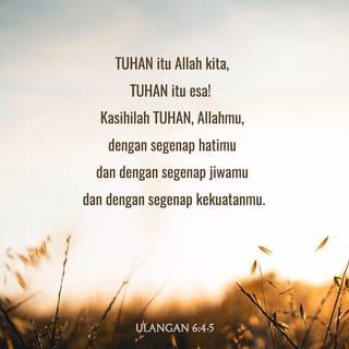 Ulangan 6:4 - Dengarlah, hai orang Israel: TUHAN itu Allah kita, TUHAN itu esa!