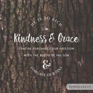 Ephesians 1:7 - in whom we have our redemption through his blood, the forgiveness of our trespasses, according to the riches of his grace