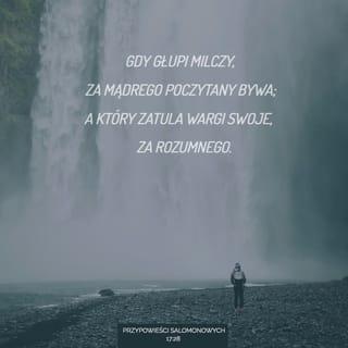 Przypowieści Salomona 17:28 - Nawet głupiec, gdy milczy,
uchodzi za mądrego,
za rozumnego — gdy zamyka usta.