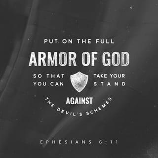 Ephesians 6:11-12 - Put on the whole armor of God, that you may be able to stand against the schemes of the devil. For we do not wrestle against flesh and blood, but against the rulers, against the authorities, against the cosmic powers over this present darkness, against the spiritual forces of evil in the heavenly places.