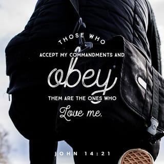 John 14:21 - Those who accept my commandments and obey them are the ones who love me. And because they love me, my Father will love them. And I will love them and reveal myself to each of them.”