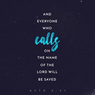 Acts 2:21 - And everyone who calls
on the name of the Lord will be saved.’