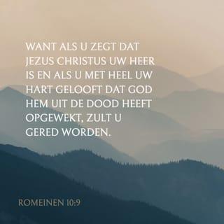 Romeinen 10:9-11 - Want als u zegt dat Jezus Christus uw Heer is en als u met heel uw hart gelooft dat God Hem uit de dood heeft opgewekt, zult u gered worden. Door met heel uw hart op Christus te vertrouwen, wordt u rechtvaardig verklaard. En door daarvoor uit te komen, wordt u gered. Zo staat het ook in de Boeken: ‘Wie op Hem vertrouwt, zal niet teleurgesteld worden.’