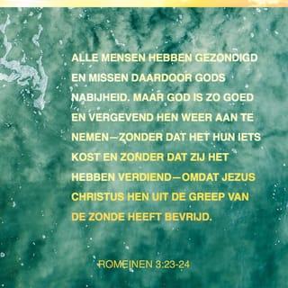 Romeinen 3:23-24 - Want allen hebben gezondigd en missen de heerlijkheid van God,
en worden om niet gerechtvaardigd door Zijn genade, door de verlossing in Christus Jezus.