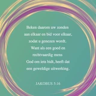 De Algemene Brief van den Apostel Jakobus 5:16 - Belijdt elkander de misdaden, en bidt voor elkander, opdat gij gezond wordt; een krachtig gebed des rechtvaardigen vermag veel.