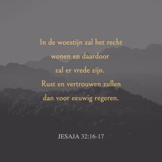 Jesaja 32:17 - En doordat er rechtvaardigheid heerst, zal er voor eeuwig vrede en veiligheid zijn.