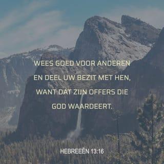 Hebreeën 13:16 - Wees goed voor anderen en deel uw bezit met hen, want dat zijn offers die God waardeert.