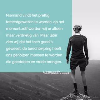 Hebreeën 12:11 - Niemand vindt het prettig terechtgewezen te worden, op het moment zelf worden wij er alleen maar verdrietig van. Maar later zien wij dat het toch goed is geweest, de terechtwijzing heeft ons geholpen mensen te worden die goed doen en vrede brengen.