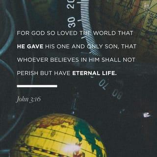 John 3:16 - “For God so loved the world, that he gave his only Son, that whoever believes in him should not perish but have eternal life.