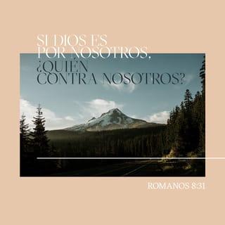 Romanos 8:31 - ¿Qué podemos decir acerca de cosas tan maravillosas como estas? Si Dios está a favor de nosotros, ¿quién podrá ponerse en nuestra contra?