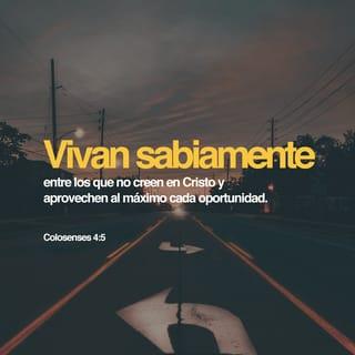 Colosenses 4:5 - Compórtense sabiamente con los no creyentes, y aprovechen bien el tiempo.