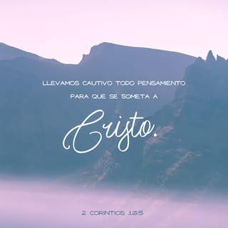 2 Corintios 10:4-6 - porque las armas de nuestra milicia no son carnales, sino poderosas en Dios para la destrucción de fortalezas, derribando argumentos y toda altivez que se levanta contra el conocimiento de Dios, y llevando cautivo todo pensamiento a la obediencia a Cristo, y estando prontos para castigar toda desobediencia, cuando vuestra obediencia sea perfecta.