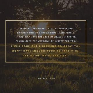 Malachi 3:9-11 - You are cursed with a curse,
For you have robbed Me,
Even this whole nation.
Bring all the tithes into the storehouse,
That there may be food in My house,
And try Me now in this,”
Says the LORD of hosts,
“If I will not open for you the windows of heaven
And pour out for you such blessing
That there will not be room enough to receive it.
“And I will rebuke the devourer for your sakes,
So that he will not destroy the fruit of your ground,
Nor shall the vine fail to bear fruit for you in the field,”
Says the LORD of hosts