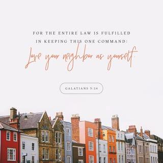 Galatians 5:14 - For the entire law is fulfilled in keeping this one command: “Love your neighbor as yourself.”