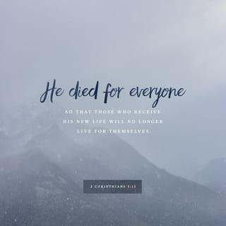 2 Corinthians 5:14-15 - For Christ’s love compels us, because we are convinced that one died for all, and therefore all died. And he died for all, that those who live should no longer live for themselves but for him who died for them and was raised again.