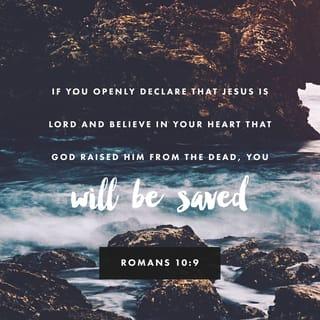 Romans 10:10 - For it is by believing in your heart that you are made right with God, and it is by openly declaring your faith that you are saved.