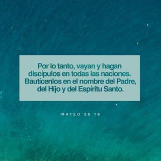 S. Mateo 28:19-20 - Por tanto, id, y haced discípulos a todas las naciones, bautizándolos en el nombre del Padre, y del Hijo, y del Espíritu Santo; enseñándoles que guarden todas las cosas que os he mandado; y he aquí yo estoy con vosotros todos los días, hasta el fin del mundo. Amén.