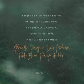 Isaías 9:6 - Porque un niño nos es nacido, hijo nos es dado, y el principado sobre su hombro; y se llamará su nombre Admirable, Consejero, Dios Fuerte, Padre Eterno, Príncipe de Paz.