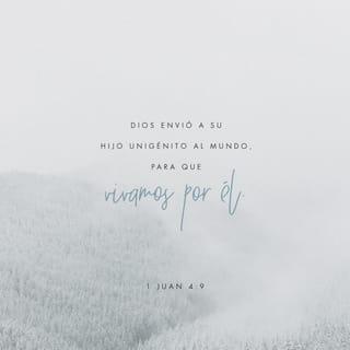 1 Juan 4:9 - En esto se mostró el amor de Dios para con nosotros: en que Dios envió al mundo a su Hijo unigénito, para que vivamos por él.