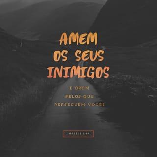 Mateus 5:44 - Eu, porém, lhes digo: amem os seus inimigos e orem por quem os persegue.