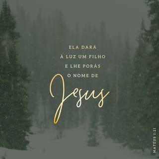 Mateus 1:21 - E dará à luz um filho, e chamarás o seu nome JESUS; porque ele salvará o seu povo dos seus pecados.