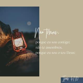 Isaías 41:10 - Não fiquem com medo, pois estou com vocês;
não se apavorem, pois eu sou o seu Deus.
Eu lhes dou forças e os ajudo;
eu os protejo com a minha forte mão.