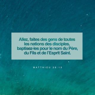 Matthieu 28:19-20 - Allez chez tous les peuples pour que les gens deviennent mes disciples. Baptisez-les au nom du Père, du Fils et de l’Esprit Saint. Apprenez-leur à obéir à tous les commandements que je vous ai donnés. Et moi, je suis avec vous tous les jours, jusqu’à la fin du monde. »