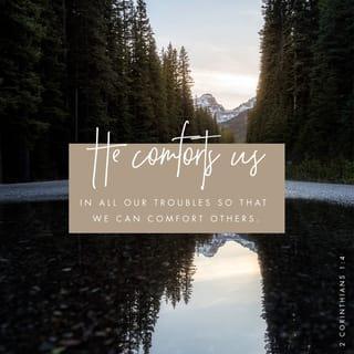 2 Corinthians 1:3-4 - Blessed be God, even the Father of our Lord Jesus Christ, the Father of mercies, and the God of all comfort; who comforteth us in all our tribulation, that we may be able to comfort them which are in any trouble, by the comfort wherewith we ourselves are comforted of God.