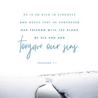 Ephesians 1:7 - In him we have redemption through his blood, the forgiveness of our trespasses, according to the riches of his grace