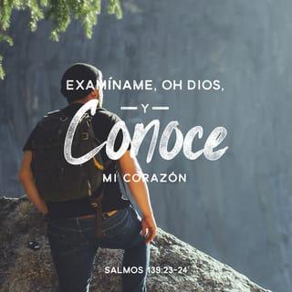 Salmo 139:24 - Y ve si hay en mí camino malo,
y guíame en el camino eterno.