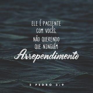 2Pedro 3:9 - O Senhor não demora a fazer o que prometeu, como alguns pensam. Pelo contrário, ele tem paciência com vocês porque não quer que ninguém seja destruído, mas deseja que todos se arrependam dos seus pecados.