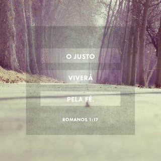 Romanos 1:17 - Esta boa-nova nos diz que o homem só pode ser justo diante de Deus através da fé, de fato, a justiça de Deus, do princípio ao fim é pela fé. Tal como a Escritura afirma: “O justo viverá por fé”.