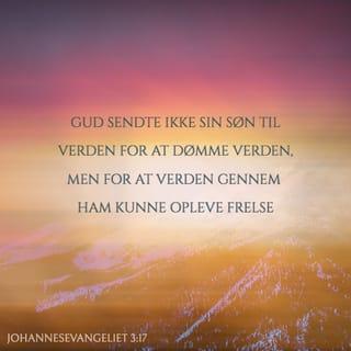 Johannesevangeliet 3:17 - Thi Gud sendte ikke sin Søn til Verden, for at han skal dømme Verden, men for at Verden skal frelses ved ham.