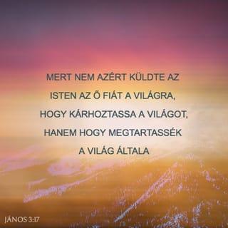 János 3:17 - Mert Isten nem azért küldte el a Fiút a világba, hogy elítélje a világot, hanem hogy üdvözüljön a világ általa.