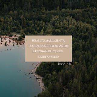 Ibrani 4:16 - Sebab itu marilah kita dengan penuh keberanian menghampiri takhta kasih karunia, supaya kita menerima rahmat dan menemukan kasih karunia untuk mendapat pertolongan kita pada waktunya.