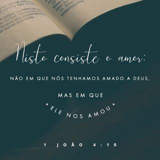 1João 4:10 - E o amor é isto: não fomos nós que amamos a Deus, mas foi ele que nos amou e mandou o seu Filho para que, por meio dele, os nossos pecados fossem perdoados.