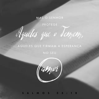 Salmos 33:18-19 - Eis que os olhos do SENHOR estão sobre os que o temem, sobre os que esperam na sua misericórdia, para livrar a sua alma da morte e para os conservar vivos na fome.