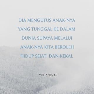 1 YOHANES 4:9 - Inilah cara Allah menunjukkan kasih-Nya kepada kita: Dia mengutus Anak-Nya yang tunggal ke dalam dunia supaya melalui Anak-Nya kita beroleh hidup sejati dan kekal.