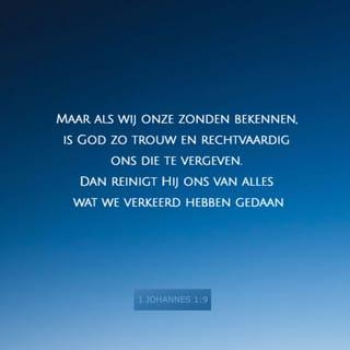 De eerste brief van Johannes 1:8-9 - Indien wij zeggen, dat wij geen zonde hebben, misleiden wij onszelf en de waarheid is in ons niet. Indien wij onze zonden belijden, Hij is getrouw en rechtvaardig, om ons de zonden te vergeven en ons te reinigen van alle ongerechtigheid.