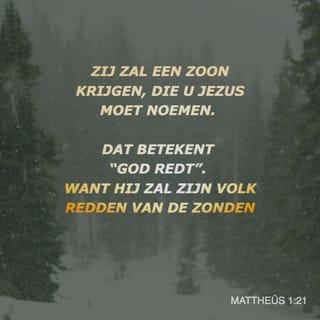 Mattheüs 1:21 - Zij zal een zoon krijgen, die u Jezus moet noemen. Dat betekent “God redt”. Want Hij zal zijn volk redden van de zonden.’