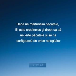 1 Ioan 1:8-10 - Dacă zicem că n-avem păcat, ne înșelăm singuri și adevărul nu este în noi. Dacă ne mărturisim păcatele, El este credincios și drept ca să ne ierte păcatele și să ne curățească de orice nelegiuire. Dacă zicem că n-am păcătuit, Îl facem mincinos și Cuvântul Lui nu este în noi.